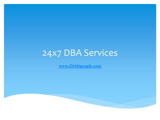 24x7 DBA Services
www.Orbitpeople.com
 