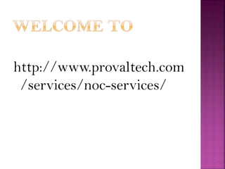 http://www.provaltech.com
/services/noc-services/
 