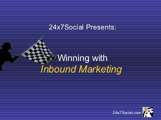 24x7Social Presents:



   Winning with
Inbound Marketing



                    24x7Social.com
 