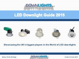 Version 2.0 Jan 2015
Showcasing the UK’s biggest players in the World of LED downlights
Author: Chris Horridge
 