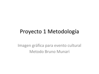 Proyecto 1 Metodología

Imagen gráfica para evento cultural
     Metodo Bruno Munari
 