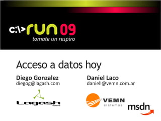 Acceso a datos hoy
Diego Gonzalez      Daniel Laco
diegog@lagash.com   daniell@vemn.com.ar
 