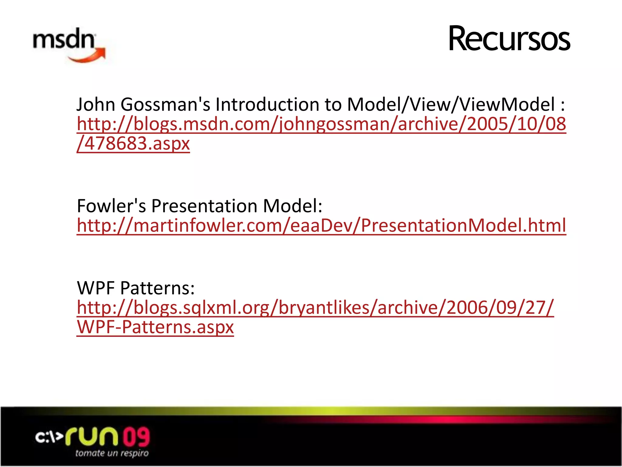 Recursos
John Gossman's Introduction to Model/View/ViewModel :
http://blogs.msdn.com/johngossman/archive/2005/10/08
/478683.aspx
Fowler's Presentation Model:
http://martinfowler.com/eaaDev/PresentationModel.html
WPF Patterns:
http://blogs.sqlxml.org/bryantlikes/archive/2006/09/27/
WPF-Patterns.aspx