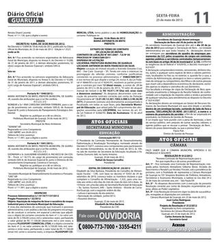 Diário Oficial
 GUARUJÁ
                                                                                                                                                 sexta-feira
                                                                                                                                                 25 de maio de 2012
                                                                                                                                                                                      11
Renata Disaró Lacerda                                               MERCIAL LTDA, torno público o ato de HOMOLOGAÇÃO do
Pront. n.º 11.130, que o digitei e assino                           certame. Publique-se.                                                              administração
                                                                                   Guarujá, 14 de Maio de 2012
                                                                                                                                                    Servidores de Guarujá devem entregar
                            ERRATA                                                 MARIA ANTONIETA DE BRITO
                                                                                                                                                 Declaração de Bens até 29 de junho de 2012
         DECRETO N.º 9.894, DE 18 DE MAIO DE 2012.                                          PREFEITA
                                                                                                                                       Os servidores municipais de Guarujá têm até o dia 29 de ju-
No Decreto n.º 9.894 de 18 de maio de 2012, publicado no Diário
                                                                                                                                       nho de 2012 para entregar a Declaração de Bens , na Unidade
Oficial do Município, de 23 de maio de 2012 - Edição n.º 2527,                    EXTRATO DE TERMO DE CONTRATO
                                                                                                                                       Administrativa em que estão lotados. As declarações devem
onde se lê:                                                                           DE LOCAÇÃO DE IMÓVEL
                                                                                                                                       ser entregues por servidores do quadro de empregos per-
“...                                                                CONTRATO DE LOCAÇÃO N° 001/2007 – T.A Nº 05
                                                                                                                                       manentes da CLT, pelos ocupantes de cargos em comissão,
Art. 4.º Fica acrescido na estrutura organizativa da Advocacia      PROCESSO Nº 35863/589/2011
                                                                                                                                       agentes públicos e servidores contratados temporariamen-
Geral do Município, disposta no Anexo II, do Decreto n.º 9.208,     DISPENSA DE LICITAÇÃO
                                                                                                                                       te com base no artigo 38 da lei municipal n° 2.145, conforme
de 31 de janeiro de 2011, e demais alterações posteriores, 02       LOCATÁRIA: PREFEITURA MUNICIPAL DE GUARUJA
                                                                                                                                       as exigências da lei federal n° 8.429/92, e decreto municipal n°
(dois) cargos de Assessor Especial I, símbolo DAS-6.                LOCADOR: ANTENOR DA MATA FRANCISCO DA SILVA
                                                                                                                                       8.014/07.
...”                                                                Objeto: Locação do Imóvel situado à Avenida Oswaldo Cruz,
                                                                                                                                       A declaração compreenderá imóveis, semoventes, dinheiro títu-
leia-se:                                                            883 – Pae Cara- Guarujá – SP. Tendo em vista o interesse na
                                                                                                                                       los, ações, e qualquer outra espécie de bens e valores patrimo-
“...                                                                prorrogação do referido contrato, conforme justificativas
                                                                                                                                       niais, localizados no País ou no exterior, e, quando for o caso, a
Art. 4.º Fica acrescido na estrutura organizativa da Advocacia      constantes no processo administrativo n° 35863/589/2011,
                                                                                                                                       critério da Administração, abrangerá os bens e valores patrimo-
Geral do Município, disposta no Anexo II, do Decreto n.º 9.208,     e nos termos do que dispõe o artigo 24, inciso X, da Lei Fede-
                                                                                                                                       niais do cônjuge ou companheiro, dos filhos e de outras pessoas
de 31 de janeiro de 2011, e demais alterações posteriores, 01       ral nº 8666/93 e na Lei nº 8245/91, resolvem as partes prorro-
                                                                                                                                       que vivam sob a dependência econômica do declarante, excluí-
(um) cargo de Assessor Especial I, símbolo DAS-6.                   gar o contrato por mais 12 (doze) meses, a contar de 28 de
                                                                                                                                       dos apenas os objetos e utensílios de uso doméstico.
...”                                                                janeiro de 2012 à 28 de janeiro de 2013. “O valor do aluguel
                                                                                                                                       Fica facultada a entrega de cópia da Declaração de Bens apre-
                                                                    mensal do imóvel é de R$ 10.011,19 (Dez mil, onze reais
                                                                                                                                       sentada anualmente à Delegacia da Receita Federal, de confor-
                      Portaria N.º 1040/2012.-                      e dezenove centavos)”. As despesas decorrentes com exe-
                                                                                                                                       midade com a legislação do imposto sobre a renda e proventos
MARIA ANTONIETA DE BRITO, PREFEITA MUNICIPAL DE GUARU-              cução do presente contrato correrão por conta da Dotação
                                                                                                                                       de qualquer natureza, para atendimento ao disposto no Decreto
JÁ, usando das atribuições que a Lei lhe confere,                   Orçamentária nº 12.01.00.12.361.1002.2.080.3.3.90.36.00
                                                                                                                                       n° 8.014/2007.
                             RESOLVE:                               (677). O presente contrato será diretamente acompanhado e
                                                                                                                                       As declarações devem ser entregues ao Gestor de Recursos Hu-
NOMEAR a Sr.ª ANA CAROLINA SANTANA FERREIRA, para o car-            fiscalizado, em todas as suas fases, pela Secretaria Munici-
                                                                                                                                       manos da Secretaria Municipal em que está lotado o servidor,
go de provimento em comissão, símbolo DAS-8, de Assessor            pal de Educação, que zelará pelo fiel cumprimento das obri-
                                                                                                                                       dentro de um envelope lacrado, contendo do lado de fora o
Especial III, junto à Assessoria de Planejamento Estratégico Am-    gações assumidas pela LOCATÁRIA, nos termos do art. 67,
                                                                                                                                       assunto, “DECLARAÇÃO DE BENS 2011/2012”, o nome e o
biental.                                                            da Lei Federal nº 8.666/93. Data de Assinatura: 16 de abril
                                                                                                                                       número do prontuário do servidor, a fim de ser arquivada em
               Registre-se, publique-se e dê-se ciência.            de 2012.
                                                                                                                                       prontuário, na Diretoria de Gestão de Pessoas.
      Prefeitura Municipal de Guarujá, 24 de maio de 2012.
                                                                                                                                       A Lei impõe que “será punido com a pena de demissão, a bem
                              PREFEITA
               Secretário Municipal de Meio Ambiente
                                                                                  Atos oficiais                                        do serviço público, sem prejuízo de outras sanções cabíveis, o
                                                                                                                                       agente público que se recusar a prestar Declaração de Bens ,
“SEMAM”/dll                                                                  secretarias municipais                                    dentro do prazo determinado, ou que a prestar falsa”.
Registrada no Livro Competente
                                                                                                                                                                   Flavio Poli
“UAE GBPRE”, em 24.05.2012                                                               educação                                                         Diretor de Gestão de Pessoas
Débora de Lima Lourenço
Pront. n.º 11.901, que a digitei e assino                                                Convocação 001/12
                                                                    O Presidente da Comissão Permanente de Desenvolvimento,                         Atos oficiais
                    Portaria N.º 1041/2012.-                        Padronização e Atualização Tecnológica, nomeado através do
MARIA ANTONIETA DE BRITO, PREFEITA MUNICIPAL DE GUARU-              Decreto nº 9.877, convoca seus componentes para participarem                               câmara
JÁ, usando das atribuições que a Lei lhe confere,                   de reunião Extraordinária, no dia 30 de maio de 2012, às 10h,
                                                                                                                                       FAÇO SABER QUE A CÂMARA MUNICIPAL APROVOU E EU
                           RESOLVE:                                 na sala de reuniões da Secretaria da Educação, localizada à Av.
                                                                                                                                       PROMULGO A SEGUINTE
EXONERAR o Sr. GUILHERME EDUARDO A. PACHECO M. DA COS-              Santos Dumont, 640, no Santo Antonio.
                                                                                                                                                           RESOLUÇÃO Nº 012/2012
TA – Pront. n.º 18.773, do cargo de provimento em comissão,                          Guarujá, 24 de maio de 2012.
                                                                                                                                                  “Nomeia Comissão de Representação para o
símbolo DAS-8, de Assessor Especial III, junto à Diretoria de De-                      Rafael de Souza Carvalho
                                                                                                                                                  fim que especifica e dá outras providências”.
senvolvimento Empresarial, Comércio e Serviços.                                                Presidente
                                                                                                                                       Art. 1º - Fica nomeada uma Comissão de Representação, inte-
             Registre-se, publique-se e dê-se ciência.
                                                                                                                                       grada pelos Senhores Vereadores Gilberto Benzi, Arnaldo do
      Prefeitura Municipal de Guarujá, 24 de maio de 2012.                       EDITAL DE CONVOCAÇÃO Nº. 03/2012
                                                                                                                                       Nascimento e Ronald Luiz Nicolaci Fincatti, sob a presidência do
                             PREFEITA                               Elizabeth da Silva Barbosa, Presidente do Conselho de Alimen-
                                                                                                                                       primeiro, com a finalidade de representar a Câmara Municipal
 Secretário Municipal de Desenvolvimento Econômico e Portuário      tação Escolar – CAE, com base no decreto nº 9.053 de 29 de
                                                                                                                                       de Guarujá no 53º Simpósio Brasileiro de Prefeitos, Vereadores,
“UAE”/dll                                                           setembro de 2010, convoca todos os membros titulares e que
                                                                                                                                       Secretários e Assessores Municipais, a realizar-se nos dias 24 e
Registrada no Livro Competente                                      compõem o Conselho de Alimentação – C.A.E., para uma reu-
                                                                                                                                       25 de maio do corrente ano, em – São Paulo/SP.
“UAE GBPRE”, em 24.05.2012                                          nião aos vinte e oito dias do mês de maio de dois mil e doze, às
                                                                                                                                       Art. 2º - As despesas decorrentes com a execução da presente
Débora de Lima Lourenço                                             14 horas em uma das salas da Secretaria Municipal de Educação
                                                                                                                                       Resolução correrão por conta de dotações orçamentárias pró-
Pront. n.º 11.901, que a digitei e assino                           – Av. Santos Dumont, 640 – Santo Antônio - Vicente de Carva-
                                                                                                                                       prias, afetas ao Poder Legislativo.
                                                                    lho/Guarujá, com a seguinte ordem do dia:
                                                                                                                                       Art. 3º - Esta Resolução entrará em vigor na data de sua publica-
                           DESPACHO                                 • Leitura e aprovação da ata anterior;
                                                                                                                                       ção, revogadas as disposições em contrário.
Processo Administrativo n.º: 8110/71137/2012                        • Aprovação do cardápio junho/2012;
                                                                                                                                            Câmara Municipal de Guarujá, em 23 de maio de 2012.
Pregão Presencial n.º 22/2012                                       • Assuntos diversos.
                                                                                                                                                             José Carlos Rodriguez
Objeto: Aquisição de máquina de lavar e secadora de roupas                            Guarujá, 23 de maio de 2012.
                                                                                                                                                                    Presidente
industrial para a Secretaria Municipal de Educação.                                   Elizabeth da Silva Barbosa
                                                                                                                                                       Projeto de Resolução nº 012/2012
A vista dos elementos de convicção que instruem o processo                                  Presidente do CAE
                                                                                                                                                         Registrada no livro competente.
administrativo, e em análise a decisão do pregoeiro encarrega-


                                                                                         Ouvidoria
                                                                                                                                                        Secretaria da Câmara Municipal de
do de conduzir o certame, em especial a decisão que adjudi-
                                                                                                                                                         Guarujá, em 23 de maio de 2012.
cou o objeto do certame constante do item nº 1, no valor uni-
tário de R$ 5.700,00 (cinco mil e setecentos reais), perfazendo
                                                                      Fale com a                                                                            Carlos Antonio de Sousa
                                                                                                                                                                 Secretário Geral
o valor global de R$ 17.100,00 (dezessete mil e cem reais), à
empresa PLUSSPORT COMERCIAL LTDA, e o objeto constante
                                                                                                                                                       Acesse
do item nº 2, no valor unitário de R$ 3.720,00 (três mil, sete-
centos e vinte reais), perfazendo o valor total de R$ 11.160,00          0800-773-7000 • 3355-4211                                               www.guaruja.sp.gov.br
(onze mil, cento e sessenta reais), à empresa PLUSSPORT CO-
 