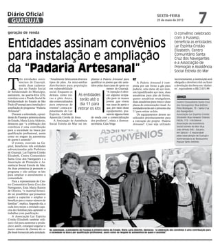 Diário Oficial
 GUARUJÁ
                                                                                                                                        sexta-feira
                                                                                                                                        25 de maio de 2012
                                                                                                                                                                               7
geração de renda                                                                                                                                        O convênio celebrado
                                                                                                                                                        com o Fussesp,

Entidades assinam convênios                                                                                                                             beneficia as entidades
                                                                                                                                                        Lar Espírita Cristão
                                                                                                                                                        Elizabeth, Centro

para instalação e ampliação                                                                                                                             Comunitário Santa
                                                                                                                                                        Cruz dos Navegantes
                                                                                                                                                        e a Associação de

da “Padaria Artesanal”                                                                                                                                  Promoção e Assistência
                                                                                                                                                        Social Estrela do Mar



T
            rês entidades assis-      “Atualmente fabricamos diversos plantar a Padaria Artesanal para            Kit                                   incorretamente, a instituição será
            tenciais de Guarujá,      tipos de pães. As mini-médias qualificar os jovens que são assis-               A Padaria Artesanal é com-        obrigada a devolver o kit ou fazer
            sendo duas cadastra-      distribuímos para população tidos pelas duas casas de apoio ao              posta por um forno a gás para         a devolução dos bens em ‘dinhei-
            das no Fundo Social       em vulnerabilidade                           menor de Guarujá.              padaria, uma mesa de aço inox,        ro’, equivalente a R$ 2.035,99.
de Solidariedade do Município,        social. Enquanto os                          “A intenção é ofere-           um liquidificador aço inox, duas
assinaram, na quarta-feira (23),      demais, como ros-      As entidades          cer alguma ocupa-              assadeiras para pão de forma,
convênio com o Fundo Social de        cas e pães doces,                            ção para os nossos             quatro assadeiras retangulares,
                                                                                                                                                          Serviço
Solidariedade do Estado de São        são comercializados
                                                               terão até o         jovens ,que vivem              duas assadeiras para rosca e duas       Centro Comunitário Santa Cruz
Paulo (Fussesp) para instalação e     para empresas de         dia 11 para         nas casas de apoio e           placas de comunicação visual. As        dos Navegantes (Rua Antônio
ampliação do programa “Padaria        eventos”, conta a re-  retirar os kits       que, por meio desse            entidades terão até o próximo dia       Pinto Rodrigues, 13 – Santa Cruz
Artesanal”.                           presentante do Lar                           equipamento, pos-              11 para retirar os kits.                dos Navegantes)
     Durante a solenidade, a presi-   Espírita, Adelaide                           sam ter alguma fonte               Os equipamentos devem ser           Associação Lar Espírita Cristão
dente do Fussesp e primeira-dama      Aparecida Corrêa de Jesus.      de renda com a comercialização              utilizados prioritariamente para        Elizabeth (Rua Vereador Orlando
do Estado, Maria Lúcia Alckmin,          A Associação de Assistência dos produtos”, relata a diretora-            a execução do projeto ‘Padaria          Falcão, 172 – Vila Baiana)
destacou que “a celebração dos        Social Estrela do Mar vai im- secretária, Cida Veiga                        Artesanal’. Caso seja utilizado         Associação de Assistência
convênios é uma contribuição                                                                                                                              Social Estrela do Mar (Rua
para a sociedade na busca por                                                                                                                             João Alfredo 340 – Estuário,
qualificação profissional, assim                                                                                                                          em Santos) – É responsável
como no resgate da autoestima                                                                                                                             pelas casas abrigos de Guarujá e
de quem é assistido”.                                                                                                                                     Administradora do Restaurante
                                                                                                                                                          Popular Santo Antônio.
     O evento, ocorrido na Ca-
pital, beneficiou três entidades
subvencionadas pela Prefeitura
de Guarujá: Lar Espírita Cristão




                                                                                                                                                                                         Clara Medeiros
Elizabeth, Centro Comunitário
Santa Cruz dos Navegantes e a
Associação de Promoção e As-
sistência Social Estrela do Mar.
As duas primeiras já possuem o
programa e irão utilizar os kits
para ampliar o atendimento à
comunidade.
     Para a representante do Cen-
tro Comunitário Santa Cruz dos
Navegantes, Enia Maria Ramos
de Oliveira, “o material forneci-
do vai possibilitar que possamos
ajudar a capacitar e ampliar o
benefício para o maior número de
famílias”, explica. Segundo ela, a
cada dois meses a entidade capa-
cita dez famílias para aprender a
trabalhar com panificação.
     A Associação Lar Espírita
Cristão Elizabeth também utili-
zará o kit para aumentar a produ-
ção e, assim, conseguir angariar o
maior número de clientes do co-       Na solenidade, a presidente do Fussesp e primeira-dama do Estado, Maria Lúcia Alckmin, destacou: “a celebração dos convênios é uma contribuição para
ffee break fornecido pela entidade.   a sociedade na busca por qualificação profissional, assim como no resgate da autoestima de quem é assistido”
 