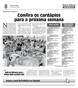 8            sexta-feira
                            25 de maio de 2012
                                                                                                                                                                      Diário Oficial
                                                                                                                                                                       GUARUJÁ
          restaurantes populares


                                       Confira os cardápios
                                      para a próxima semana
          N
                      o Restaurante Popu-     poderá se servir de carne moída       Santo Antônio) e 500 no Tibério
                      lar Tibério Birolini,   ao sugo, purê misto, arroz, feijão,   Birolini (Rua Colômbia s/n –             Santo Antônio                               Tibério Birolini
                      na Vila Baiana, a se-   salada de acelga, suco de laranja     Vila Baiana).                                                                         (Vila Baiana)
                      mana começa com         e maçã.                                   As unidades atendem ao pú-
          quibe assado. O prato também            Diariamente, a Prefeitura         blico das 10h30 às 13 horas. Cada       Segunda-feira (28)                          Segunda-feira (28)
          oferece abobrinha refogada,         oferece 1.500 refeições com           refeição custa R$ 1 e crianças      Prato principal – Carne moída ao sugo       Prato principal – Quibe assado
                                                                                                                        Guarnição – Purê misto                      Guarnição – Abobrinha refogada
          arroz, feijão e alface, além de     cardápios variados e nutritivos       até seis anos não pagam. Ou-        Acompanhamento – Arroz e feijão             Acompanhamento – Arroz e feijão
          suco de morango e doce de leite     em dois endereços, sendo mil          tras informações pelos telefones    Salada – Acelga                             Salada – Alface
          como sobremesa. Já quem for ao      no Restaurante Santo Antônio          3382-6927 (Santo Antônio) e         Sobremesa – Maçã                            Sobremesa – Doce de leite
          Restaurante do Santo Antônio        (Alameda das Violetas, 330 –          3351-9896 (Vila Baiana).            Suco – Laranja                              Suco – Morango

                                                                                                                              Terça-feira (29)                            Terça-feira (29)
Arquivo/PMG




                                                                                                                        Prato principal – Picado suíno com          Prato principal – Frango com milho
                                                                                                                        legumes                                     Guarnição – Creme de espinafre
                                                                                                                        Acompanhamento – Arroz e feijão             Acompanhamento – Arroz e feijão
                                                                                                                        Salada – Tabule                             Salada – Acelga
                                                                                                                        Sobremesa – Gelatina de limão               Sobremesa – Gelatina de framboesa
                                                                                                                        Suco – Uva                                  Suco – Tangerina

                                                                                                                            Quarta-feira (30)                           Quarta-feira (30)
                                                                                                                        Prato principal – Frango xadrez             Prato principal – Feijoada
                                                                                                                        Guarnição – Creme de ervilha                Guarnição – Farofa
                                                                                                                        Acompanhamento – Arroz e feijão             Acompanhamento – Arroz
                                                                                                                                                                    Salada – Tomate
                                                                                                                        Salada – Vinagrete                          Sobremesa – Laranja
                                                                                                                        Sobremesa – Banana                          Suco – Limão
                                                                                                                        Suco – Morango
                                                                                                                                                                         Quinta-feira (31)
                                                                                                                             Quinta-feira (31)                      Prato principal – Salsicha com molho
                                                                                                                        Prato principal – Guisado misto             Guarnição – Repolho refogado
                                                                                                                        Guarnição – Batata com ervas                Acompanhamento – Arroz e feijão
                                                                                                                        Acompanhamento – Arroz e feijão             Salada – Escarola
                                                                                                                        Salada – Alface                             Sobremesa – Gelatina de pêssego
                                                                                                                        Sobremesa – Laranja                         Suco – Abacaxi
                                                                                                                        Suco – Maracujá
                                                                                                                                                                          Sexta-feira (1º)
                                                                                                                              Sexta-feira (1º)                      Prato principal – Cubos de carne
                                                                                                                        Prato principal – Cassoulet                 acebolada
                                                                                                                        Guarnição – Virado de talos                 Guarnição – Macarrão alho e óleo
                                                                                                                        Acompanhamento – Arroz e feijão             Acompanhamento – Arroz e feijão
                                                                                                                        Salada – Repolho com couve                  Salada – Alface
                                                                                                                        Sobremesa – Maçã                            Sobremesa – Banana
                                                                                                                        Suco – Guaraná                              Suco – Laranja
                                                                                                                                             • Os cardápios estão sujeitos a alterações



              cati                                                     A Prefeitura, por meio      lizarão, hoje, às 14 horas,     Idade – Cati (Avenida                boas-vindas pelos atletas
                                                                    da Secretaria de Desen-        o Baile de Máscaras para        Adhemar de Barros, 571               que participarão dos Jo-
               Baile de Máscaras para a                             volvimento Social e Ci-        a melhor idade. O evento        – Santo Antônio).                    gos Regionais do Idoso

              melhor idade acontece hoje
                                                                    dadania, e o Conselho          acontece no Centro de              Na ocasião, será apre-            – Jori, que ocorre em
                                                                    Municipal do Idoso rea-        Atendimento à Terceira          sentada a coreografia de             Caraguatatuba.




                 Acesse o canal da Prefeitura no Youtube youtube.com/canalguaruja
 
