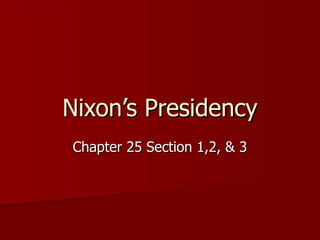 Nixon’s Presidency Chapter 25 Section 1,2, & 3 