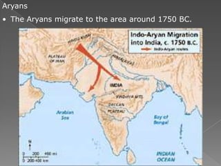 Aryans
• The Aryans migrate to the area around 1750 BC.
 