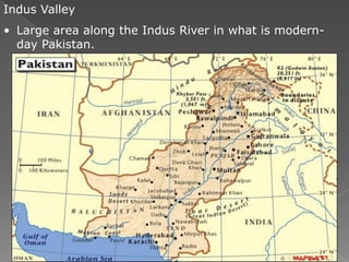 Indus Valley
• Large area along the Indus River in what is modern-
  day Pakistan.
 