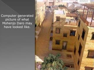 Computer generated
   picture of what
 Mohenjo Daro may
  have looked like.
 