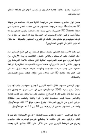 ‫اﻟﺘﺸﻐﻴﻠﻴﺔ وﻋﺪم اﻟﺤﺎﺟﺔ ﻹدارة ﻣﺨﺰون أو ﺗﺠﻤﻴﺪ أﻣﻮال ﻓﻲ ﺑﻀﺎﻋﺔ ﺗﻨﺘﻈﺮ‬
                                                   ‫ﻣﻦ ﻳﺸﺘﺮﻳﻬﺎ.‬

‫ﺣﺼﻞ أول ﺣﺎﺳﻮب ﺻﻤﻤﺎه ﻋﻠﻰ ﻣﺮاﺟﻌﺔ ﺗﻘﻨﻴﺔ ﺻﻮﺗﺖ ﻟﺼﺎﻟﺤﻪ ﻓﻲ ﻣﺠﻠﺔ‬
‫‪ Maximum PC‬ﺑﻴﻨﻤﺎ ﻣﺮاﺟﻌﺔ اﻟﺤﺎﺳﻮب اﻟﺜﺎﻧﻲ ﻛﺎﻧﺖ أﻛﺜﺮ ﺗﺸﺠﻴﻌًﺎ ﻣﻦ‬
‫ﻣﺠﻠﺔ ‪ PC Gamer‬اﻟﺸﻬﻴﺮة، واﻟﺘﻲ ﺑﻠﻐﺖ ﺷﺪة إﻋﺠﺎب رﺋﻴﺲ اﻟﻤﺤﺮرﻳﻦ ﺑﻪ‬
‫ﻣﺒﻠﻐﺎ دﻓﻌﻪ ﻟﺮﻓﺾ إﻋﺎدة اﻟﺤﺎﺳﻮب إﻟﻰ اﻟﺸﺮﻛﺔ ﺑﻌﺪ أن أﺧﺬه إﻟﻰ ﻣﻨﺰﻟﻪ ﻣﻦ‬
                                                            ‫ً‬
‫ﻓﺮط إﻋﺠﺎﺑﻪ، وﻫﻮ ﻛﺘﺐ ﻛﻞ ذﻟﻚ ﻓﻲ ﺗﻘﺮﻳﺮه اﻟﻤﻨﺸﻮر ﺑﺎﻟﻤﺠﻠﺔ – ﻣﺎ ﻛﺎن‬
                                   ‫ﻟﻪ ﻃﻴﺐ اﻷﺛﺮ ﻓﻲ ﻧﻔﻮس اﻟﻤﺸﺘﺮﻳﻦ!‬

‫ﻣﻦ وﻗﺖ ﻵﺧﺮ، ﻋﻤﺪ اﻟﺜﻨﺎﺋﻲ ﻟﺘﻘﻠﻴﺪ ﻣﺒﺎدئ ﺷﺮﻛﺔ دل ﻓﻲ اﻟﺒﻴﻊ اﻟﻤﺒﺎﺷﺮ ﻣﻦ‬
‫أﺟﻞ اﻟﻘﻀﺎء ﻋﻠﻰ اﻟﻮﺳﻄﺎء وﺑﺎﻟﺘﺎﻟﻲ ﺧﻔﺾ اﻟﺘﻜﺎﻟﻴﻒ وزﻳﺎدة اﻷرﺑﺎح. ﻣﻦ‬
‫ﻧﺎﺣﻴﺔ أﺧﺮى، ﻟﻤﻊ ﻧﺠﻢ اﻟﺤﻮاﺳﻴﺐ اﻟﻌﺎﺗﻴﺔ اﻟﺘﻲ ﺣﻤﻠﺖ ﻋﻼﻣﺔ اﻟﺸﺮﻛﺔ ﺑﻴﻦ‬
‫ﺟﻤﻬﻮر ﻋﺎﺷﻘﻲ أﻟﻌﺎب اﻟﻜﻤﺒﻴﻮﺗﺮ، ﺧﺎﺻﺔ ﺑﺴﺒﺐ اﻟﺘﺼﻤﻴﻤﺎت اﻟﺨﺎرﺟﻴﺔ اﻟﺮاﺋﻌﺔ‬
‫اﻟﻘﺎدرة ﻋﻠﻰ ﺟﺬب ﺻﻴﺤﺎت اﻹﻋﺠﺎب وﺗﺄوﻫﺎت اﻟﻮﻟﻪ. ﻣﺒﻴﻌﺎت أول ﺳﻨﺔ ﻓﻲ‬
‫ﻋﻤﺮ اﻟﺸﺮﻛﺔ ﻛﺎﻧﺖ 08 أﻟﻒ دوﻻر، وﻫﻲ ﺑﺎﻟﻜﺎد ﻏﻄﺖ ﺟﻤﻴﻊ اﻟﻤﺼﺎرﻳﻒ‬
                                                          ‫واﻟﻨﻔﻘﺎت.‬

‫اﻟﻴﻮم، أرﺧﺺ ﺣﺎﺳﻮب ﻧﻘﺎل ﺗﻨﺘﺠﻪ أﻟﻴﻨﻮﻳﺮ )ﺟﻤﻴﻊ اﻟﺤﻮاﺳﻴﺐ ﻳﺘﻢ ﺗﺠﻤﻴﻌﻬﺎ‬
‫ﺑﺎﻟﻴﺪ( ﻳﺒﻠﻎ ﺳﻌﺮه 0052 درﻫﻢ/رﻳﺎل، ﻋﻠﻰ أن أﻏﻠﻰ ﻃﺮاز -- واﻟﺬي ﻳﺘﻢ‬
‫ﺗﺒﺮﻳﺪ ﻣﻜﻮﻧﺎﺗﻪ ﺑﺎﻟﺴﻮاﺋﻞ ﻻ اﻟﻤﺮاوح وﻳﻌﺘﻤﺪ ﻋﻠﻰ ﻣﻌﺎﻟﺠﺎت ذات ﻗﻠﻮب ﺛﻨﺎﺋﻴﺔ‬
‫وأﻗﺮاص ﺻﻠﺒﺔ ﺗﻮﻓﺮ ﻣﺴﺎﺣﺎت ﺗﺨﺰﻳﻦ ﺗﻴﺮا ﺑﺎﻳﺘﻴﺔ وﺗﻌﺘﻤﺪ ﻋﻠﻰ ﺑﻄﺎﻗﺎت‬
‫ﻋﺮض أﺳﺮع ﻣﻦ اﻟﺮﻳﺢ اﻟﻤﺮﺳﻠﺔ-- ﻳﻔﻮق ﺳﻌﺮه ﻣﺒﻠﻎ 73 أﻟﻒ درﻫﻢ/رﻳﺎل.‬
     ‫وأﻣﺎ ﺳﻌﺮ اﻟﺤﺎﺳﻮب اﻟﻌﺎدي ﻓﻴﺘﺮاوح ﻣﺎ ﺑﻴﻦ 01 إﻟﻰ 51 أﻟﻒ درﻫﻢ/رﻳﺎل.‬

‫اﻟﺰﻳﺎدة ﻓﻲ اﻟﺴﻌﺮ – ﻣﻘﺎرﻧﺔ ﺑﺎﻟﺤﻮاﺳﻴﺐ اﻟﻤﺜﻴﻠﺔ – ﺗﺮﺟﻊ ﻻﺳﺘﺨﺪام ﻣﻜﻮﻧﺎت ﻻ‬
‫ﺗﻔﺸﻞ وﺗﻮﻓﻴﺮ دﻋﻢ ﻓﻨﻲ ﻣﺘﻘﺪم ﻻ ﻳﺴﺘﻄﻴﻊ ﻏﻴﺮﻫﻢ ﺗﻮﻓﻴﺮه. ﻛﻞ ﺣﺎﺳﻮب‬
‫ﻳﺨﺮج ﻣﻦ ﺷﺮﻛﺔ أﻟﻴﻨﻮﻳﺮ ﻳﻤﺮ ﻋﻠﻰ اﻷﻗﻞ ﻋﻠﻰ 002 اﺧﺘﺒﺎر ﻓﻨﻲ، ﺑﻌﺪﻫﺎ‬

                              ‫﴿ 55 ﴾‬
 