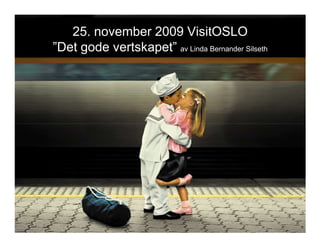 25. november 2009 VisitOSLO
”Det gode vertskapet” av Linda Bernander Silseth
 