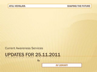 Current Awareness Services

UPDATES FOR 25.11.2011
                      By
 