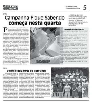 DSTs
samu
Campanha Fique Sabendo
começa nesta quarta
Guarujá sedia curso de Motolância
A iniciativa, que visa
conscientizar a população
sobre a importância de
prevenir as doenças
sexualmente transmissíveis,
prossegue até 1º de
dezembro
Com testes simples, é possível
detectar rapidamente doenças
sexualmente transmissíveis
P
ara conscientizar a população sobre a im-
portância da prevenção às doenças sexu-
almente transmissíveis (DST´S), Guarujá
inicia nesta quarta-feira, 25, a campanha
Fique Sabendo. De iniciativa do Governo Federal e
coordenado na Cidade pela Secretaria Municipal
de Saúde, a atividade ocorre até 1º de dezembro,
em todas as unidades de saúde da família (Usafas)
e demais locais como supermercados e feiras.
O foco é estimular a prevenção do HIV, Aids
e Hepatites virais, entre outras doenças, além de
orientar sobre a disponibilização de testes rápidos
e de triagem. As amostras podem ser coletadas via
oral, ou por exame de sangue. O tempo de espera
para o resultado é 15 minutos.
Segundo a coordenadora do Centro de Testa-
gem de Aconselhamento Prevenção e Treinamento
(CTAPT), Márcia Helena Rodrigues, quanto mais
rápido as pessoas fizerem o teste e descobrirem se
possuem a doença, mais cedo elas podem tratar.
“O nosso objetivo é reforçar a importância desta
campanha junto à população, para conscientizar-
mos sobre a prevenção”.
A campanha Fique Sabendo em Guarujá é de-
senvolvida pela equipe do CTAPT, que tem sede
na Rua Quintino Bertoldi, 27, Vila Maia. Os testes
podem ser feitos no próprio local. O horário de
funcionamento da unidade é das 8 às 16 horas.
A Prefeitura de Guarujá se-
diou e coordenou o Curso de
MotolânciadoSAMU192.Reco-
nhecidopeloMinistériodaSaúde,
o treinamento ocorreu pela pri-
meiraveznaBaixadaSantista.Os
instrutores nacionais do Grupo
de Motolância Atendimento de
Urgência (GMAU) capacita-
ram cinco agentes do Serviço de
AtendimentoMóveldeUrgência
(SAMU 192) de Guarujá e da
Guarda Civil Municipal.
Ao todo, 20 motociclistas
concluíram o curso. Dentre eles,
enfermeiros e técnicos de enfer-
magem do SAMU 192 de Cuba-
tão,TaboãodaSerra,Guarulhos,
Limeira, Mongaguá, Santos,
Itanhaém, Bertioga, além de um
sargento e um soldado do 28º
Batalhão de Infantaria Leve, de
Campinas, e agentes da guarda
municipal de Santos e Guarujá.
O coordenador geral do
SAMU Guarujá, Fábio Jordão
de Freitas, explica que a equipe
do GMAU é a única capacitada
a ministrar o curso e Guarujá re-
cebeu um recorde de instrutores,
sendo 11 durante a semana. A
capacitação também teve êxito
em outros quesitos. “O curso foi
exemplo em todos os sentidos. O
índice de reprovação foi abaixo
damédia(apenasumreprovado),
nenhumacidentegraveemtodaa
semanaenenhumamotoouequi-
pamento danificado”, pontuou.
O primeiro colocado do cur-
so foi Tarik Guedes Fernandes,
do SAMU de Guarulhos. Ele é
naturaldeGuarujáeobteveome-
lhor desempenho durante toda a
semanadacapacitação.“Quando
comeceiocurso,eunãoesperava
me dar tão bem, mas no dia da
prova estava tranqüilo”, relatou.
O secretário de Saúde ressal-
tou que a semana foi de acolhi-
mento aos instrutores e alunos
deoutrascidades,garantindoque
o curso acontecesse da maneira
adequada.“Asensaçãoédedever
cumprido,poisalcançamostodos
osobjetivos”,disseosecretárioao
fim da capacitação.
Ao todo, 20
enfermeiros
e técnicos de
enfermagem
do SAMU
foram
capacitados
para usar
motos no
desempenho
das funções,
sendo cinco
do Município
PROGRAMAÇÃO DESTA QUARTA-FEIRA (25)
• Usafa Jardim Brasil - Local: Morrinhos 4 (na área conhecida
como Canãa) - Próximo à Travessa 395 - Quadra 5, das 9 às
16 horas.
• Usafa Jardim Progresso - Local: Rua Josefa Ermínia Caldas,
s/nº, Las Palmas - das 10 às 16 horas.
• Usafa Sítio Conceiçãozinha - Local: Rua Nova Esperança,
11- Sitio Conceiçãozinha – das 9 às 16 horas
• Usafa Vila Zilda - Local: Rua Paulo Augustinho da Silva, s/n
– a partir das 9 horas
• Usafa Jardim Conceiçãozinha - Local: dentro do
estacionamento do Supermercado Roldão Conceiçãozinha
(Avenida Santos Dumont, 4.403 – Vicente de Carvalho) - a
partir das 9 horas
• Usafa Vila Edna - Local: Avenida Brasil, s/n - a partir das 9
horas
• Usafa Las Palmas - Local: no Clube Piratas da Ilha (Rua José
Alves de Oliveira, 453- Jardim Las Palmas), das 8 às 16 horas
• Usafa Jardim dos Pássaros - Local: Rua Rouxinol-25,
Jardim Santo Antônio - das 9 às 16 horas
• Usafa Cidade Atlântica - Local: Rua Uruguai - 3000, Cidade
Atlântica – Antes dos testes será apresentada uma palestra
sobre DSTs - das 9 às 14 horas
• CTAPT - Local: Quinto Bertoldi, 27, Vila Maia - das 8 às 16
horas
RobertoSanderJr.
QUARTA-FEIRA
25 de novembro de 2015
5GUARUJÁ
Diário Oficial
 