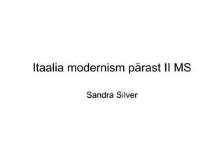 Itaalia modernism pärast II MS

          Sandra Silver
 