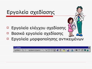 Εργαλεία σχεδίασης Εργαλεία ελέγχου σχεδίασης Βασικά εργαλεία σχεδίασης Εργαλεία μορφοποίησης αντικειμένων 