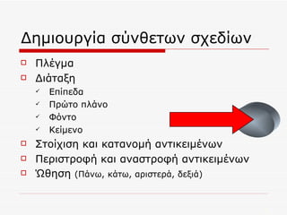Δημιουργία σύνθετων σχεδίων Πλέγμα Διάταξη Επίπεδα Πρώτο πλάνο Φόντο Κείμενο Στοίχιση και κατανομή αντικειμένων Περιστροφή και αναστροφή αντικειμένων Ώθηση  (Πάνω, κάτω, αριστερά, δεξιά) 