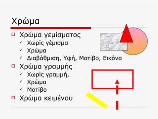 Χρώμα Χρώμα γεμίσματος Χωρίς γέμισμα Χρώμα Διαβάθμιση, Υφή, Μοτίβο, Εικόνα Χρώμα γραμμής  Χωρίς γραμμή,  Χρώμα Μοτίβο  Χρώμα κειμένου 