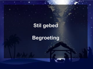 Stil gebed
Begroeting
 