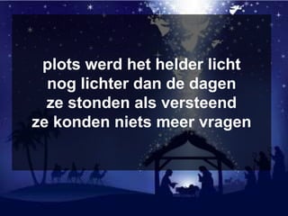 plots werd het helder licht
nog lichter dan de dagen
ze stonden als versteend
ze konden niets meer vragen
 