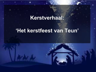 Kerstverhaal:
‘Het kerstfeest van Teun’
 