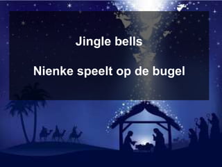 Jingle bells
Nienke speelt op de bugel
 
