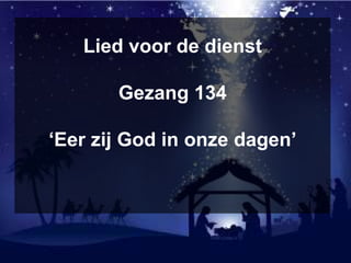 Lied voor de dienst
Gezang 134
‘Eer zij God in onze dagen’
 