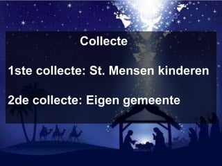 Collecte
1ste collecte: St. Mensen kinderen
2de collecte: Eigen gemeente
 