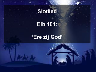 Slotlied
Elb 101:
‘Ere zij God’
 