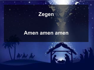 Zegen
Amen amen amen
 