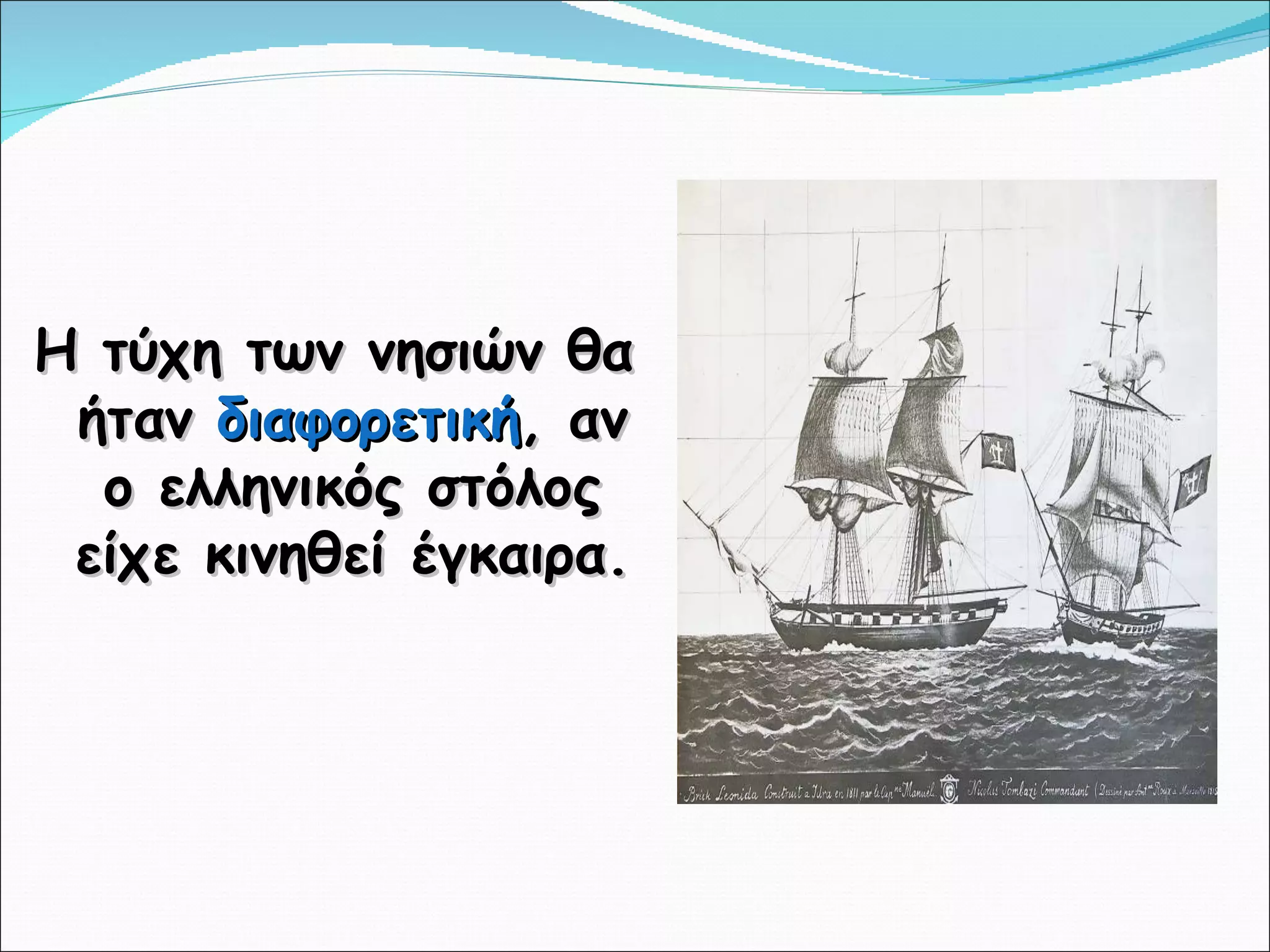 Η τύχη των νησιών θα ήταν  διαφορετική , αν ο ελληνικός στόλος είχε κινηθεί έγκαιρα. 