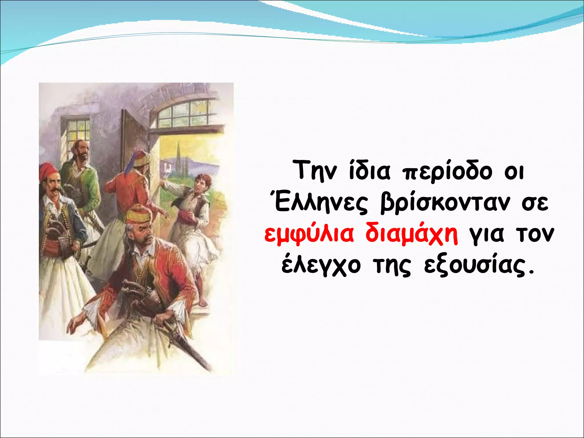 Την ίδια περίοδο οι Έλληνες βρίσκονταν σε  εμφύλια διαμάχη  για τον έλεγχο της εξουσίας. 