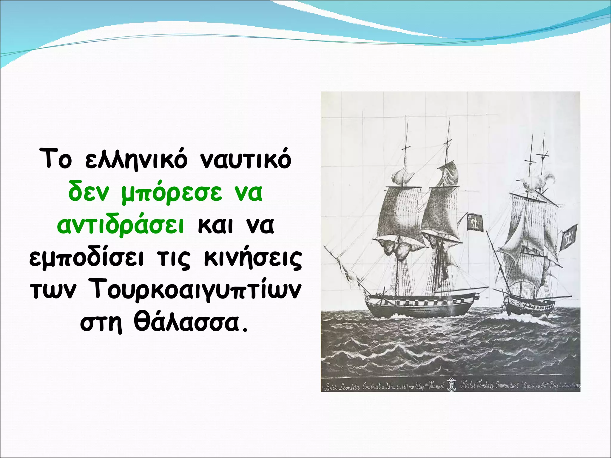 Το ελληνικό ναυτικό  δεν μπόρεσε να αντιδράσει  και να εμποδίσει τις κινήσεις των Τουρκοαιγυπτίων στη θάλασσα. 