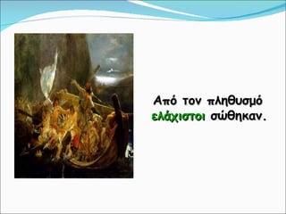 Από τον πληθυσμό  ελάχιστοι  σώθηκαν. 