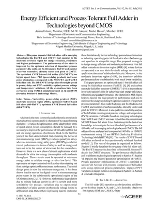 ACEEE Int. J. on Communication, Vol. 02, No. 02, July 2011



    Energy Efficient and Process Tolerant Full Adder in
               Technologies beyond CMOS
                    Aminul Islam1, Member, IEEE, M. W. Akram2, Mohd. Hasan2, Member, IEEE
                                  1
                                   Department of Electronics and Communication Engineering,
                      Birla Institute of Technology (deemed university), Mesra, Ranchi, Jharkhand, India
                                               E-mail: aminulislam@bitmesra.ac.in
                2
                  Department of Electronics Engineering, Zakir Husain College of Engineering and Technology
                                          Aligarh Muslim University, Aligarh, U.P., India
                                                  E-mail: akrammw@gmail.com

Abstract—This paper presents 1-bit full adder cell in emerging           these limitations by device technology parameter optimization
technologies like FinFET and CNFET that operates in the                  or selecting operating point of the device where both energy
moderate inversion region for energy efficiency, robustness              and speed are in acceptable range. Our proposed strategy is
and higher performance. The performance of the adder is                  to design energy efficient and moderate performance 1-bit full
improved by the optimum selection of important process
                                                                         adder in moderate inversion region (MIR) [4], where devices
parameters like oxide and fin thickness in FinFET and number
of carbon nanotubes, chirality vector and pitch in CNFET.
                                                                         are operated at or near their threshold voltage to extend the
The optimized CNFET-based full adder (OP-CNFET) has                      application domain of subthreshold circuits. Moreover, in the
higher speed, lower PDP (power-delay product) and lower                  moderate inversion region (MIR), the transistor exhibits
power dissipation as compared to the MOSFET and FinFET                   performance close to subthreshold with much lower variability.
full adder cells. The OP-CNFET design also offers tight spread              This paper presents an optimized static 1-bit full adder cell
in power, delay and PDP variability against process, voltage             using fin field effect transistor (FinFET) [5], [6] and carbon
and temperature variations. All the evaluations have been                nanotube field effect transistor (CNFET) [7]–[10] in the moderate
carried out using HSPICE simulations based on 32 nm BPTM                 inversion region (MIR) for achieving high energy efficiency,
(Berkeley Predictive Technology Model).
                                                                         robustness and good performance. The operation in MIR region
Index Terms—Variability, power-delay product (PDP),
                                                                         helps to recover the huge penalty in performance and also to
moderate inversion region (MIR), optimized FinFET-based                  minimize the energy/switching by optimum selection of important
full adder (OP-FinFET), optimized CNFET-based full adder                 process parameters like oxide thickness and fin thickness for
(OP-CNFET).                                                              FinFET and number of carbon nanotube, chirality vector and
                                                                         pitch for CNFET. Moreover, it also performs variability analysis
                       I. INTRODUCTION                                   of the full adder circuit against process, voltage, and temperature
                                                                         (PVT) variations. Full adder based on emerging technologies
    Addition is the most commonly used arithmetic operation in
                                                                         like FinFET and CNFET are more robust than the conventional
microelectronic systems and it is often one of the speed-limiting
                                                                         MOSFET-based full adder. It is a first attempt to the best of our
elements [1]. Hence, the optimization of the adder both in terms
                                                                         knowledge to investigate the near threshold performance of a
of speed and/or power consumption should be pursued. It is
                                                                         full adder cell in emerging technologies beyond CMOS. The full
necessary to improve the performance of full adder cell for fast
                                                                         adder cells are analyzed and compared at 100 MHz on HSPICE
and low energy operations of arithmetic block. In the last five
                                                                         environment using 32 nm BPTM (Berkeley Predictive
years it has been demonstrated that operating the device at
                                                                         Technology Model (BPTM) [11]. The results of CNFET-based
minimum energy point (MEP) gives large penalty in delay,
                                                                         full adder are based on the experimentally validated Stanford
where as minimum energy delay point (MEDP) gives better
                                                                         model [12]. The rest of the paper is organized as follows.
circuit performance in terms of delay as well as energy and
                                                                         Section II briefly describes the structure of the full adder cell.
turn out to be the center of attraction for the researchers.
                                                                         The FinFET structure is described in Section III. Section IV
However, there is a new class of circuit applications which
                                                                         details the CNFET structure. The performance of full adder
demands for ultra low energy consumption with moderate
                                                                         cell in different technologies is reported in Section V. Section
throughput. These circuits must be operated at minimum
                                                                         VI explains the process parameter optimization of FinFET.
energy point to achieve energy at ultra low level. This
                                                                         Process parameter optimization of CNFET is reported in
represents an important mind-shift: rather than starting out
                                                                         section VII. Section VIII presents comparison of full adder
from a design optimized for maximum performance. The initial
                                                                         cells using optimized process parameters. Impact of PVT
design point is now the minimum-energy one. It has been
                                                                         variations on design metrics is investigated in Section IX. Section
shown that for most of the digital circuit’s minimum energy
                                                                         X concludes this paper.
point occurs in the subthreshold operational region of the
MOS transistors [2], [3]. However, performance degradation
                                                                                         II. THE 1-BIT FULL ADDER CELL
due to minute leakage current as drive current and more
sensitivity for process variation due to exponential                        The full-adder [13] operation can be described as follows:
dependency of drive current on threshold voltage limits its              given the three inputs A, B, and Cin, it is desired to obtain two
application area. Hence there is pressing need to overcome               1-bit outputs, SUM and CARRY, where
                                                                    31
© 2011 ACEEE
DOI: 01.IJCOM.02.02.25
 