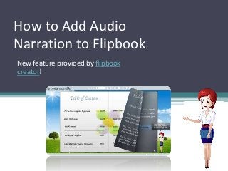 How to Add Audio
Narration to Flipbook
New feature provided by flipbook
creator!
 