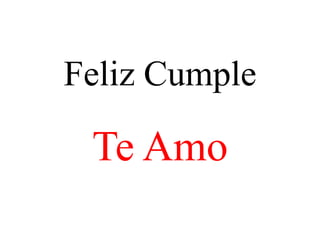 Feliz Cumple
Te Amo
 