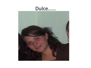 Dulce……
 