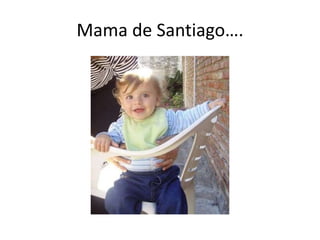 Mama de Santiago….
 