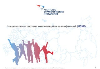 0
Национальная предпринимательская инициатива по улучшению инвестиционного климата в Российской Федерации
Национальная система компетенций и квалификаций (НСКК)
 