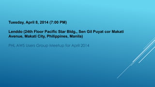 Tuesday, April 8, 2014 (7:00 PM)
Lenddo (24th Floor Pacific Star Bldg., Sen Gil Puyat cor Makati
Avenue, Makati City, Philippines, Manila)
PHL AWS Users Group Meetup for April 2014