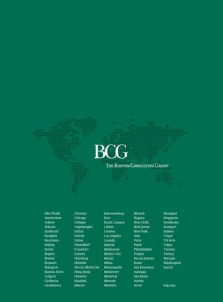 Abu Dhabi
Amsterdam
Athens
Atlanta
Auckland
Bangkok
Barcelona
Beijing
Berlin
Bogotá
Boston
Brussels
Budapest
Buenos Aires
Calgary
Canberra
Casablanca
Chennai
Chicago
Cologne
Copenhagen
Dallas
Detroit
Dubai
Düsseldorf
Frankfurt
Geneva
Hamburg
Helsinki
Ho Chi Minh City
Hong Kong
Houston
Istanbul
Jakarta
Johannesburg
Kiev
Kuala Lumpur
Lisbon
London
Los Angeles
Luanda
Madrid
Melbourne
Mexico City
Miami
Milan
Minneapolis
Monterrey
Montréal
Moscow
Mumbai
Munich
Nagoya
New Delhi
New Jersey
New York
Oslo
Paris
Perth
Philadelphia
Prague
Rio de Janeiro
Rome
San Francisco
Santiago
São Paulo
Seattle
Seoul
Shanghai
Singapore
Stockholm
Stuttgart
Sydney
Taipei
Tel Aviv
Tokyo
Toronto
Vienna
Warsaw
Washington
Zurich
bcg.com
Abu Dhabi
Amsterdam
Athens
Atlanta
Auckland
Bangkok
Barcelona
Beijing
Berlin
Bogotá
Boston
Brussels
Budapest
Buenos Aires
Calgary
Canberra
Casablanca
Chennai
Chicago
Cologne
Copenhagen
Dallas
Detroit
Dubai
Düsseldorf
Frankfurt
Geneva
Hamburg
Helsinki
Ho Chi Minh City
Hong Kong
Houston
Istanbul
Jakarta
Johannesburg
Kiev
Kuala Lumpur
Lisbon
London
Los Angeles
Luanda
Madrid
Melbourne
Mexico City
Miami
Milan
Minneapolis
Monterrey
Montréal
Moscow
Mumbai
Munich
Nagoya
New Delhi
New Jersey
New York
Oslo
Paris
Perth
Philadelphia
Prague
Rio de Janeiro
Rome
San Francisco
Santiago
São Paulo
Seattle
Seoul
Shanghai
Singapore
Stockholm
Stuttgart
Sydney
Taipei
Tel Aviv
Tokyo
Toronto
Vienna
Warsaw
Washington
Zurich
bcg.com
 