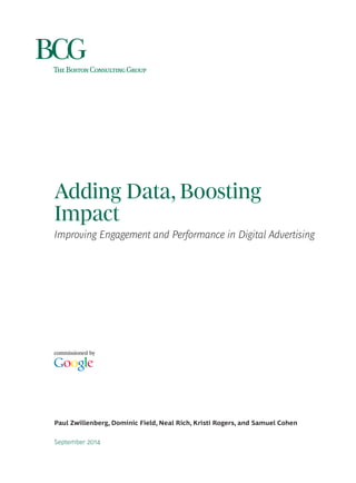 September 2014
Paul Zwillenberg, Dominic Field, Neal Rich, Kristi Rogers, and Samuel Cohen
Adding Data, Boosting
Impact
Improving Engagement and Performance in Digital Advertising
commissioned by
 