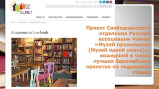 Проект Свободненского
отделения Русской
ассоциации чтения
«Музей проживания
(Музей одной книги)»,
вошедший в число
лучших Европейских
проектов по поддержке
чтения
 