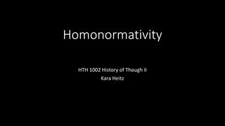 Homonormativity
HTH 1002 History of Though II
Kara Heitz
 