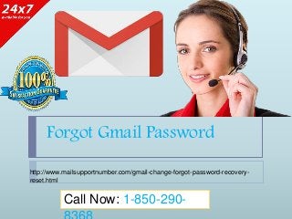 Forgot Gmail Password
http://www.mailsupportnumber.com/gmail-change-forgot-password-recovery-
reset.html
Call Now: 1-850-290-
 