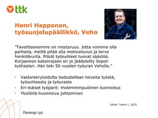 Henri Happonen,
työsuojelupäällikkö, Veho
”Tavoitteenamme on mestaruus. Jotta voimme olla
parhaita, meillä pitää olla moti...