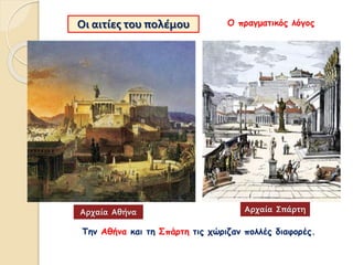 Οι αιτίες του πολέμου
Την Αθήνα και τη Σπάρτη τις χώριζαν πολλές διαφορές.
Ο πραγματικός λόγος
Αρχαία Αθήνα Αρχαία Σπάρτη
 