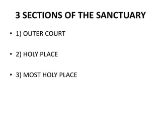 3 SECTIONS OF THE SANCTUARY
• 1) OUTER COURT
• 2) HOLY PLACE
• 3) MOST HOLY PLACE
 