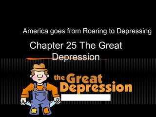 America goes from Roaring to Depressing

  Chapter 25 The Great
      Depression
 